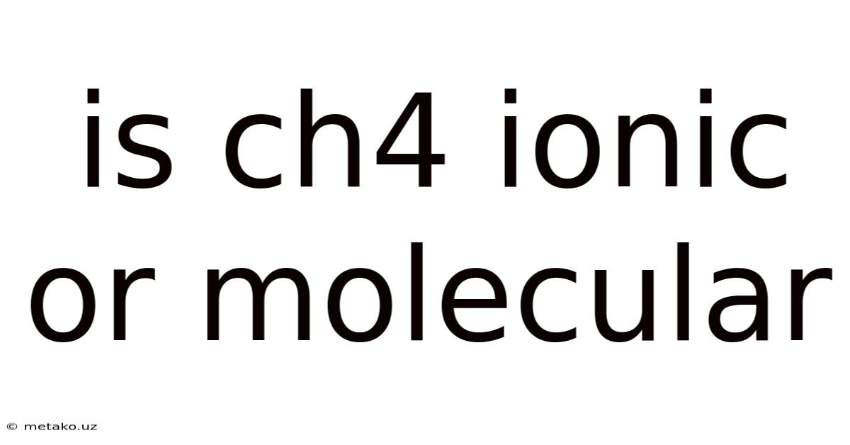 Is Ch4 Ionic Or Molecular