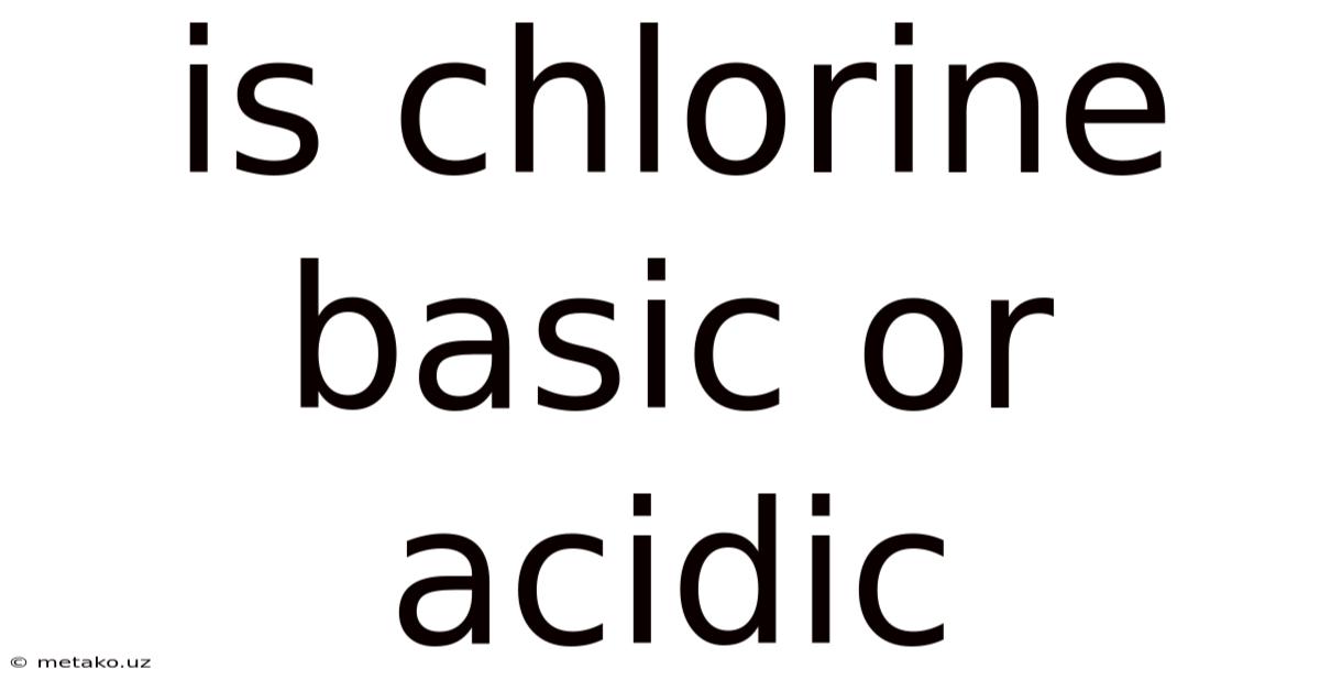 Is Chlorine Basic Or Acidic
