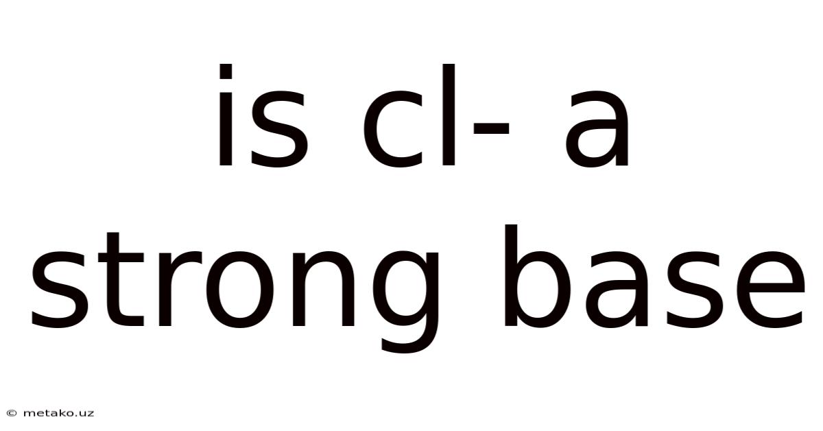 Is Cl- A Strong Base