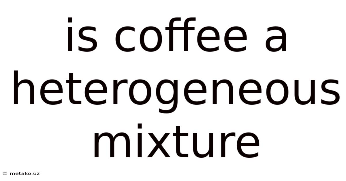 Is Coffee A Heterogeneous Mixture