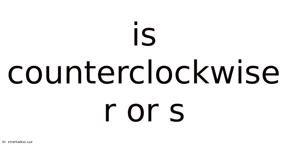 Is Counterclockwise R Or S