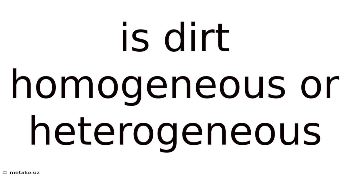 Is Dirt Homogeneous Or Heterogeneous