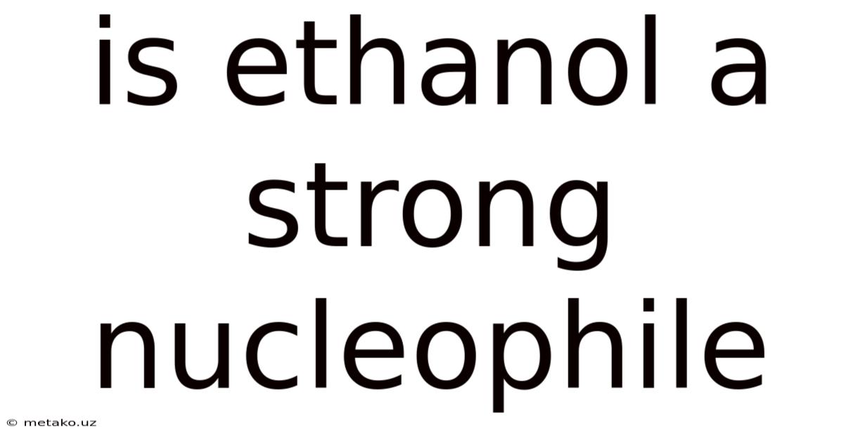 Is Ethanol A Strong Nucleophile