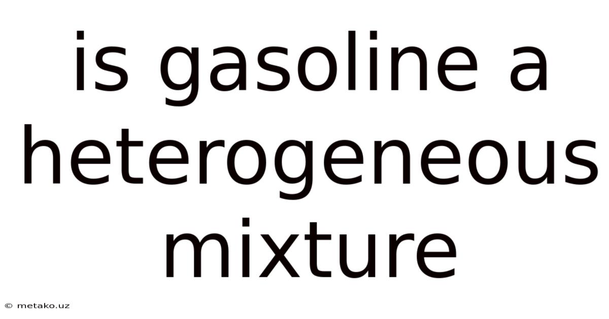 Is Gasoline A Heterogeneous Mixture