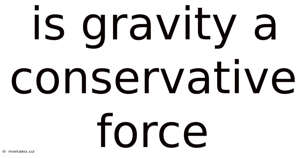 Is Gravity A Conservative Force