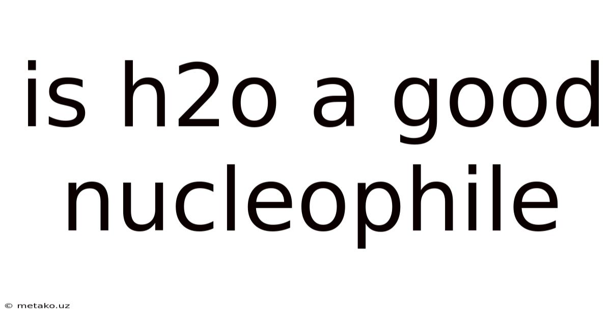 Is H2o A Good Nucleophile