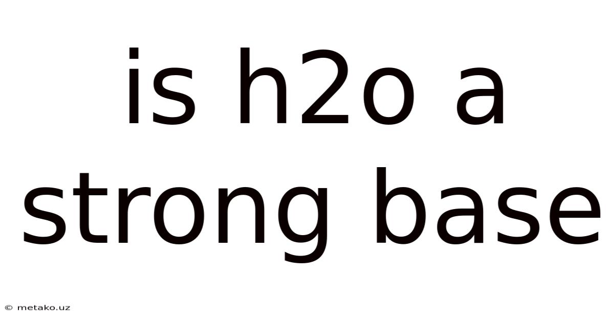 Is H2o A Strong Base