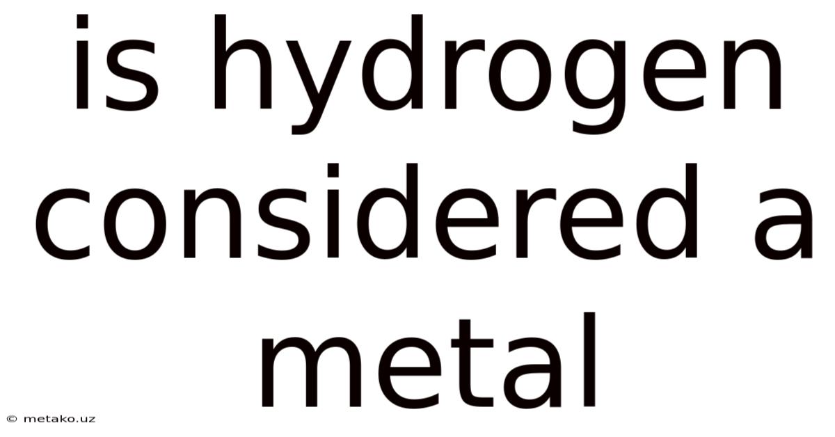 Is Hydrogen Considered A Metal