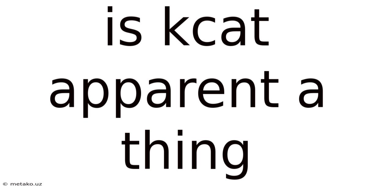 Is Kcat Apparent A Thing