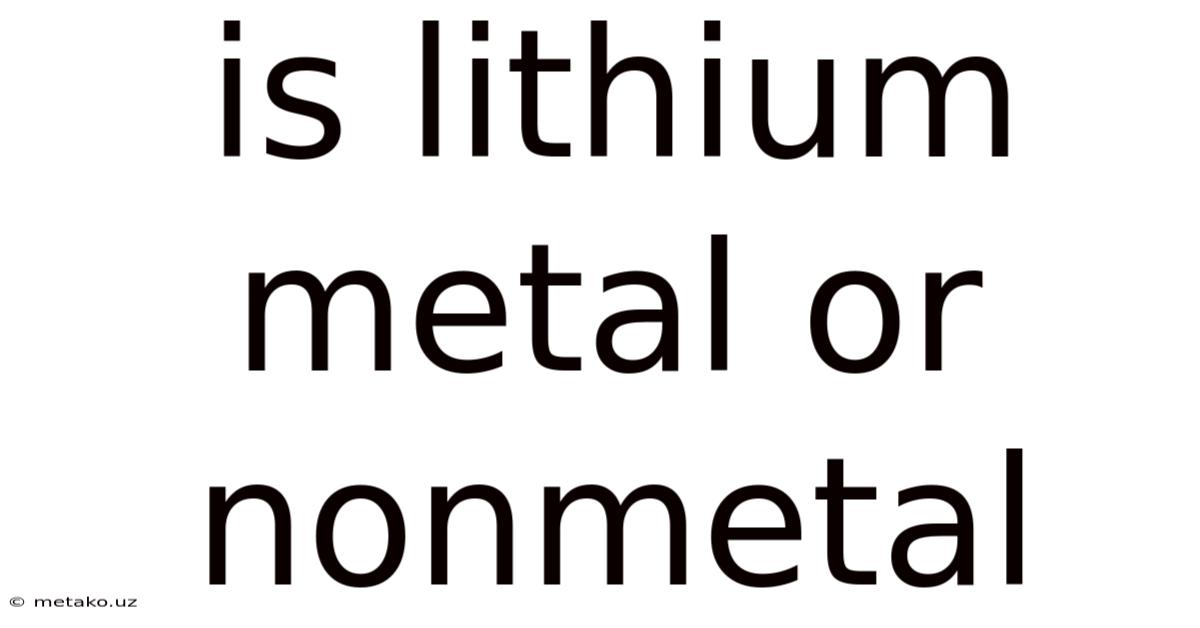 Is Lithium Metal Or Nonmetal