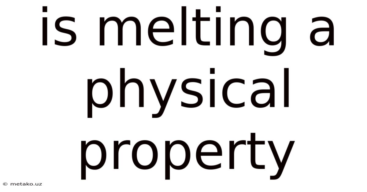 Is Melting A Physical Property