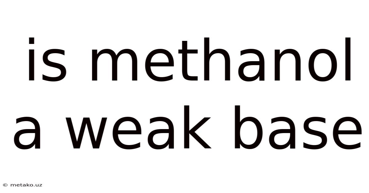 Is Methanol A Weak Base