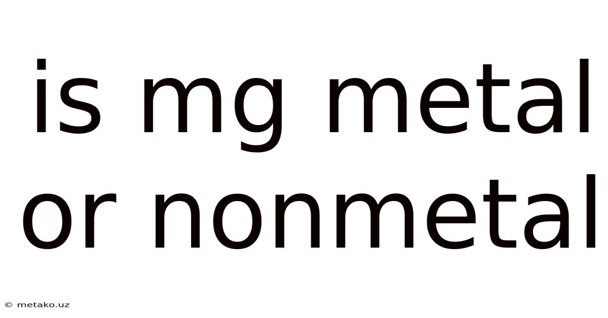 Is Mg Metal Or Nonmetal