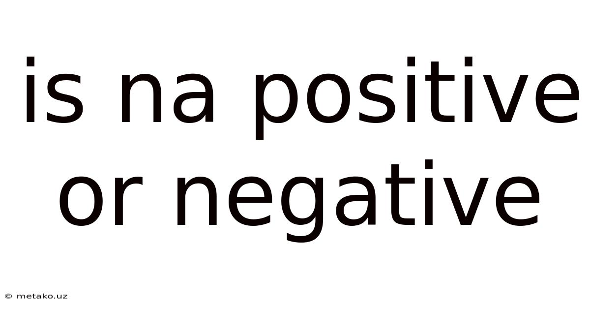 Is Na Positive Or Negative