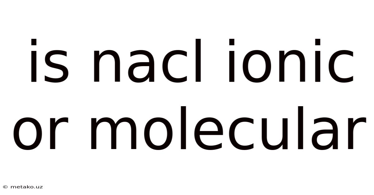 Is Nacl Ionic Or Molecular