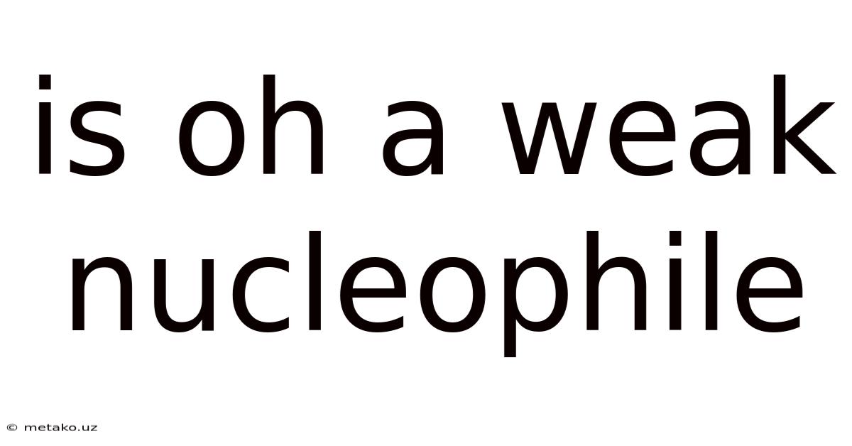 Is Oh A Weak Nucleophile