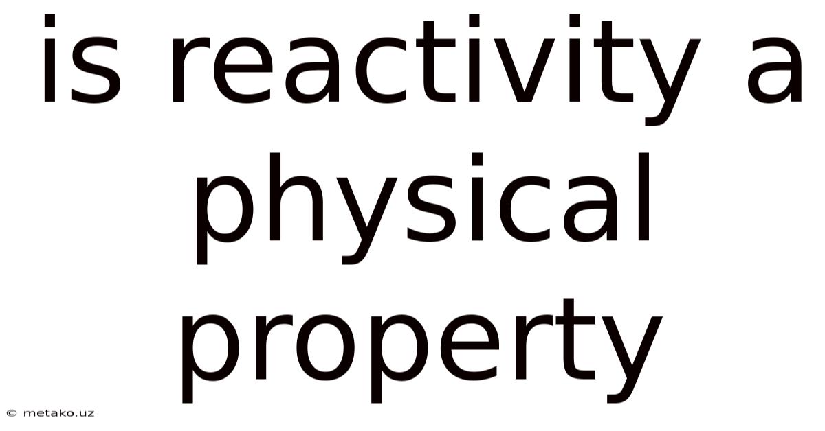 Is Reactivity A Physical Property