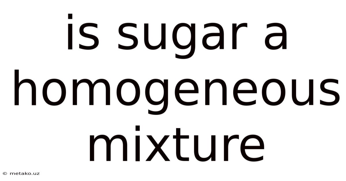 Is Sugar A Homogeneous Mixture