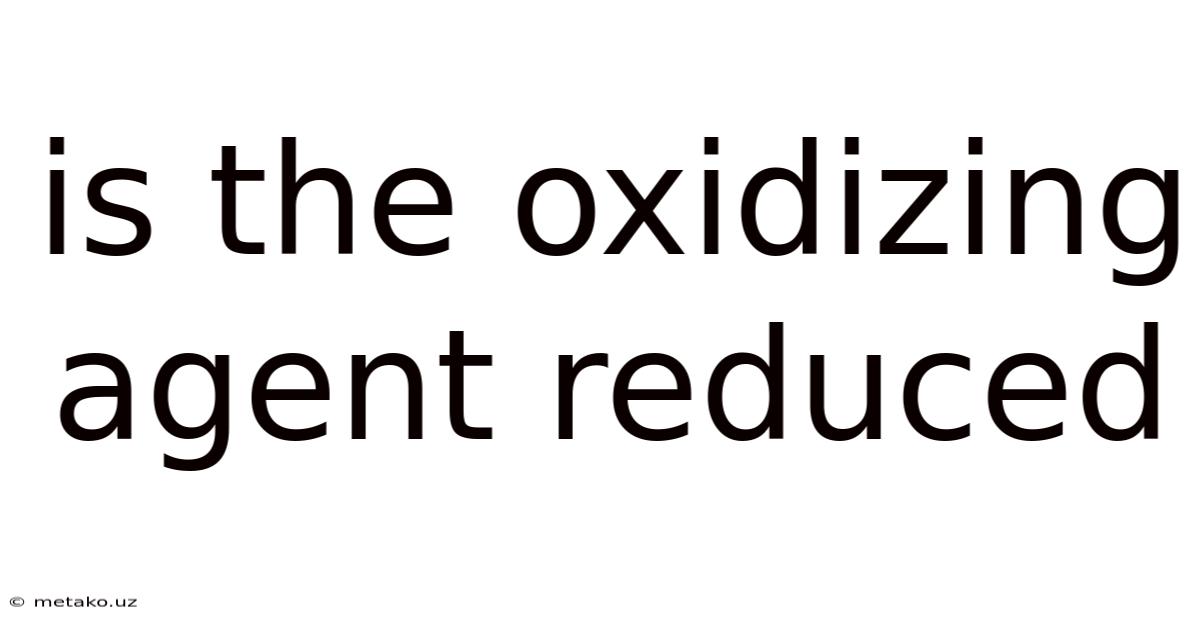 Is The Oxidizing Agent Reduced
