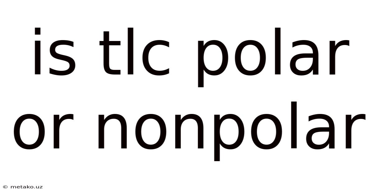 Is Tlc Polar Or Nonpolar