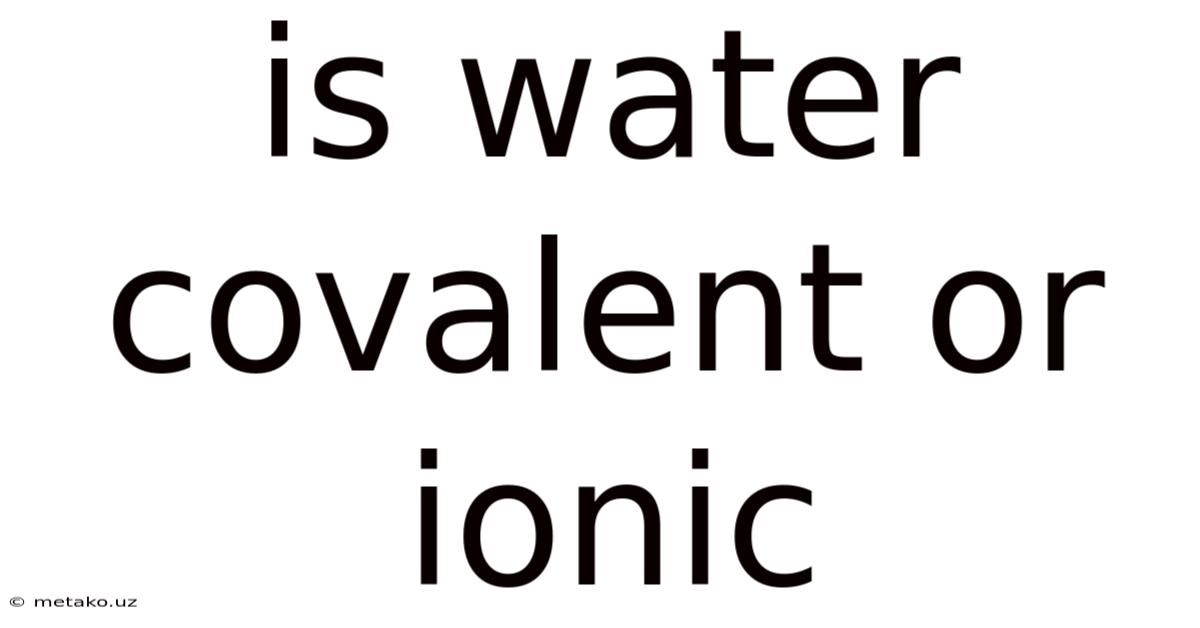 Is Water Covalent Or Ionic