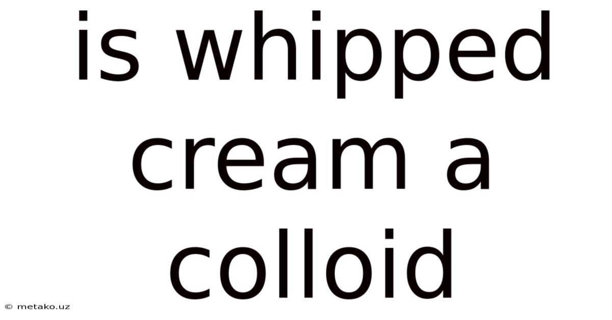 Is Whipped Cream A Colloid