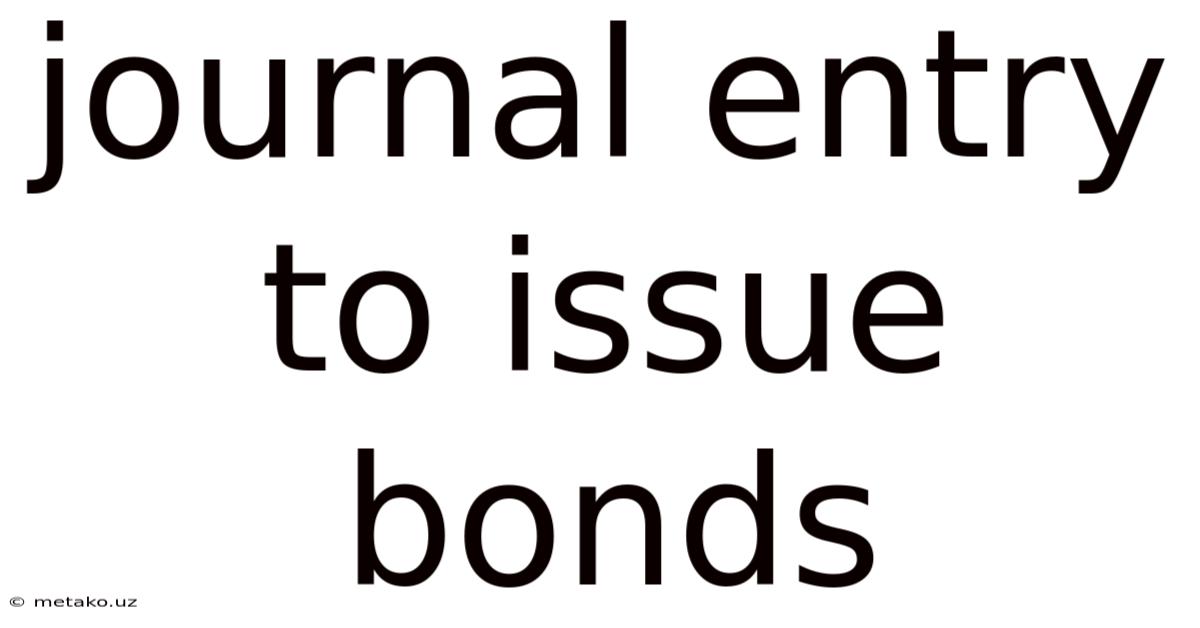 Journal Entry To Issue Bonds