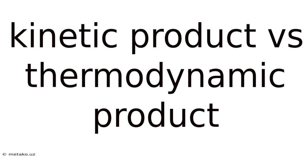 Kinetic Product Vs Thermodynamic Product