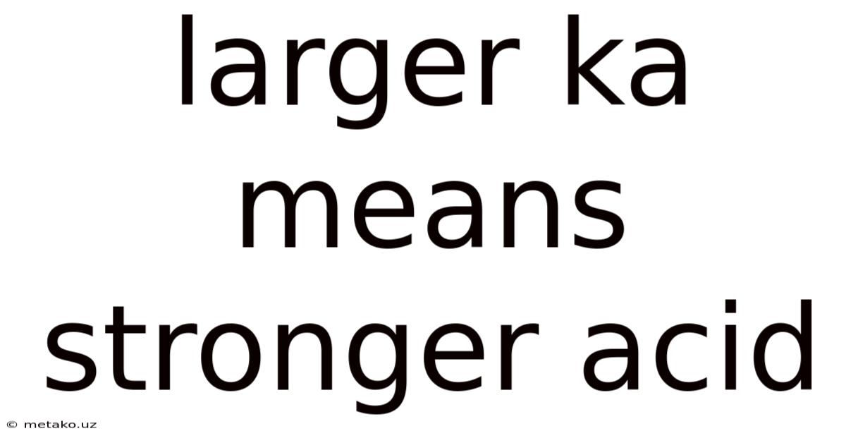 Larger Ka Means Stronger Acid