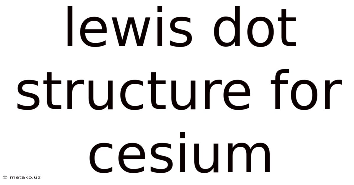 Lewis Dot Structure For Cesium