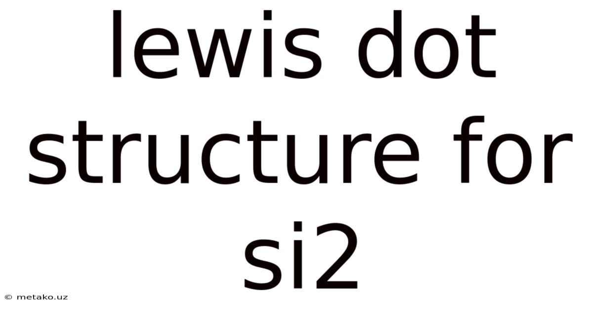 Lewis Dot Structure For Si2
