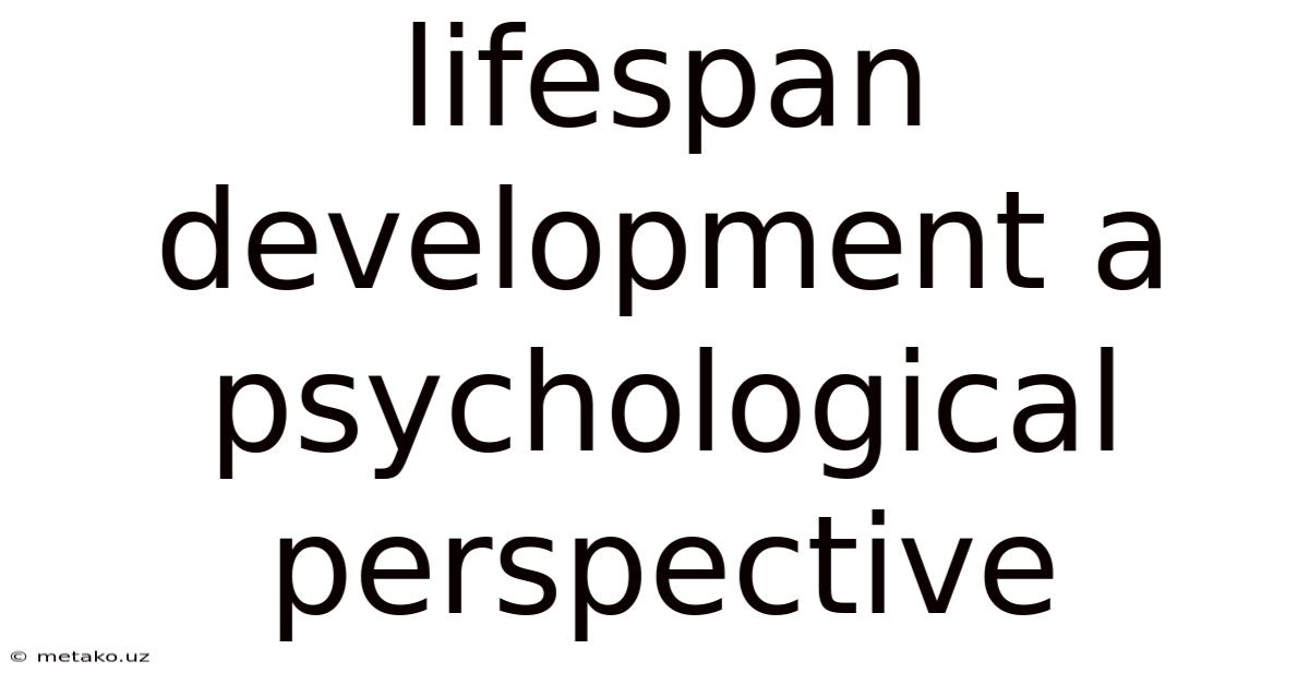 Lifespan Development A Psychological Perspective