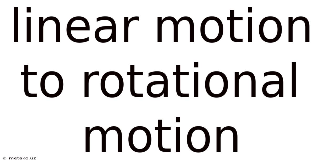 Linear Motion To Rotational Motion