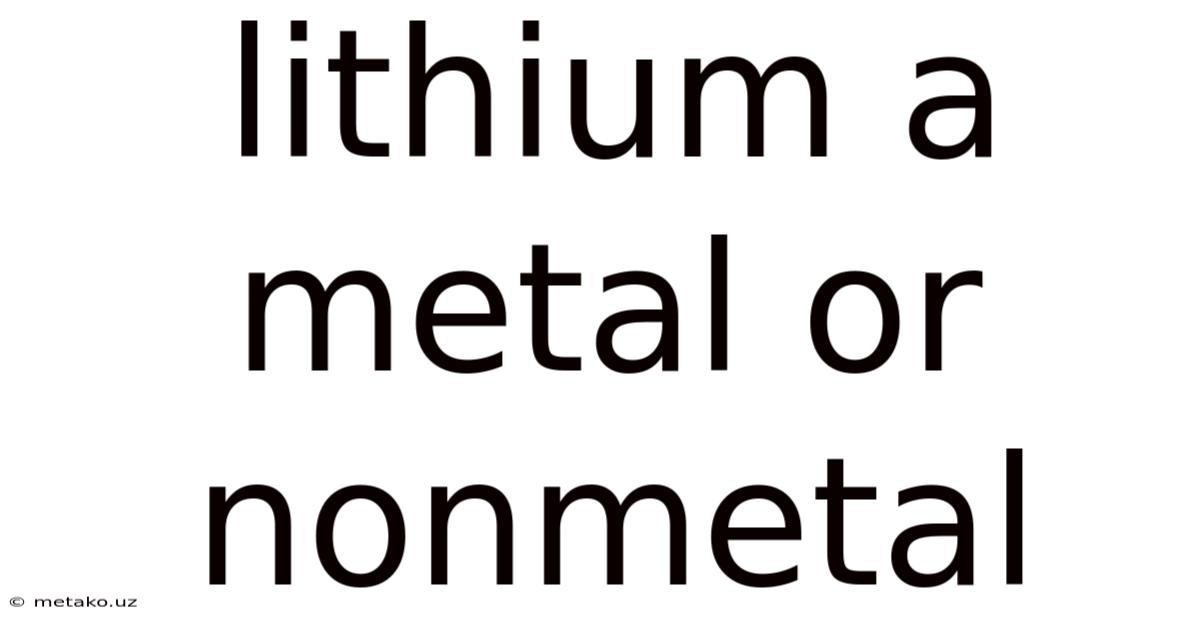 Lithium A Metal Or Nonmetal
