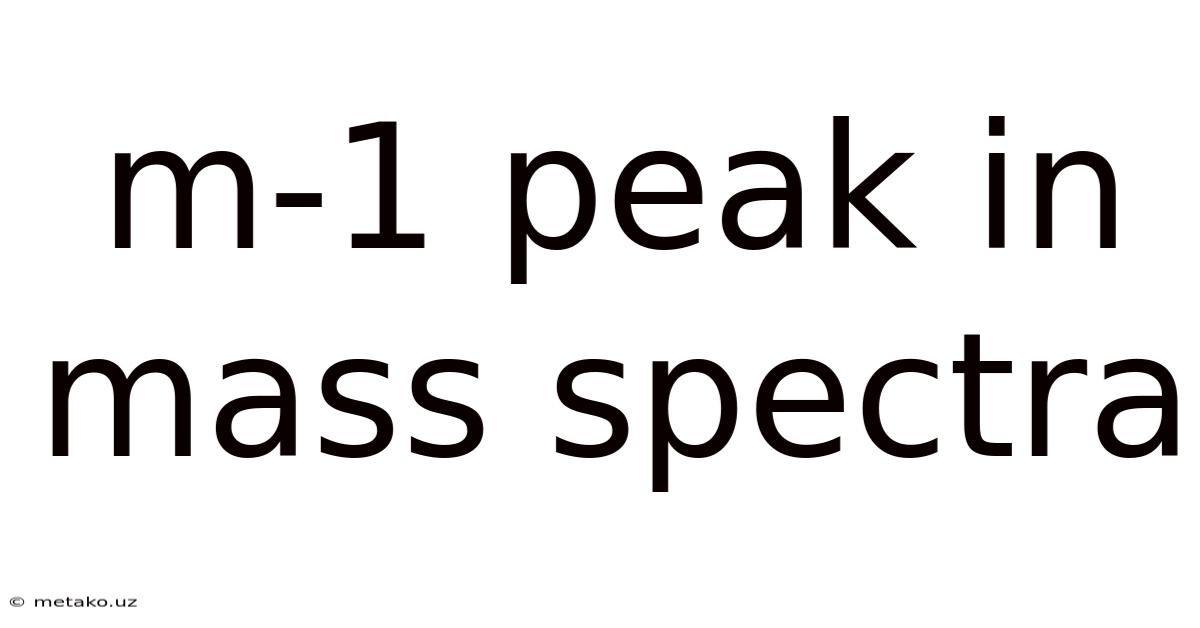 M-1 Peak In Mass Spectra