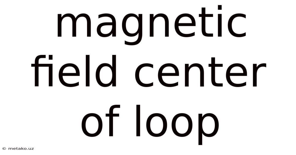 Magnetic Field Center Of Loop