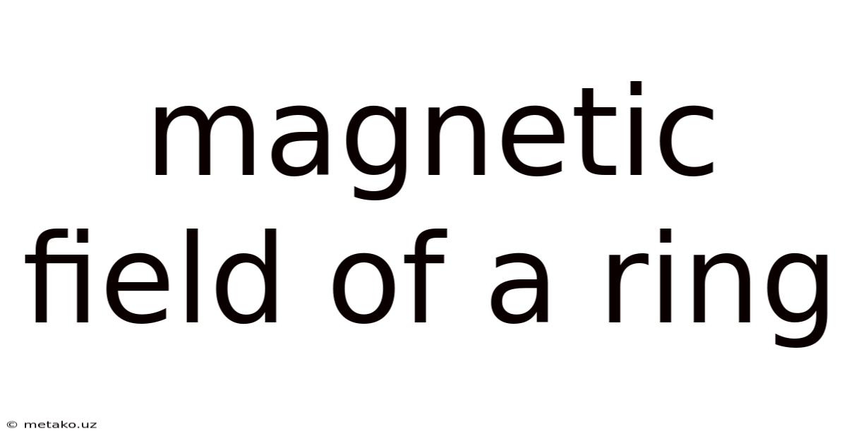 Magnetic Field Of A Ring