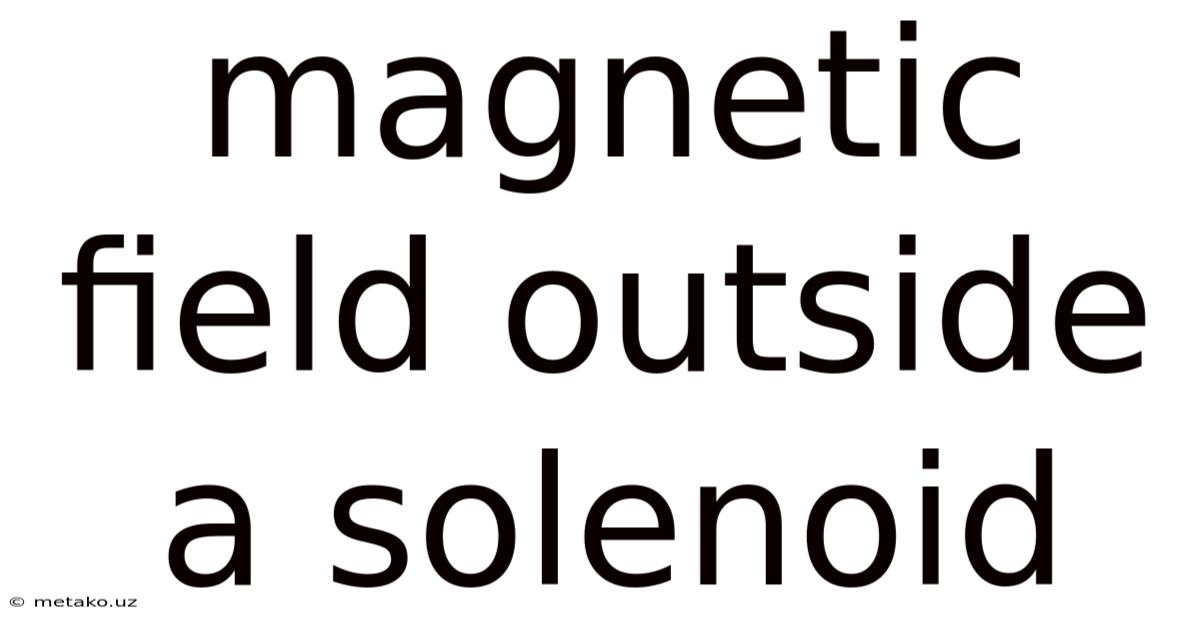 Magnetic Field Outside A Solenoid