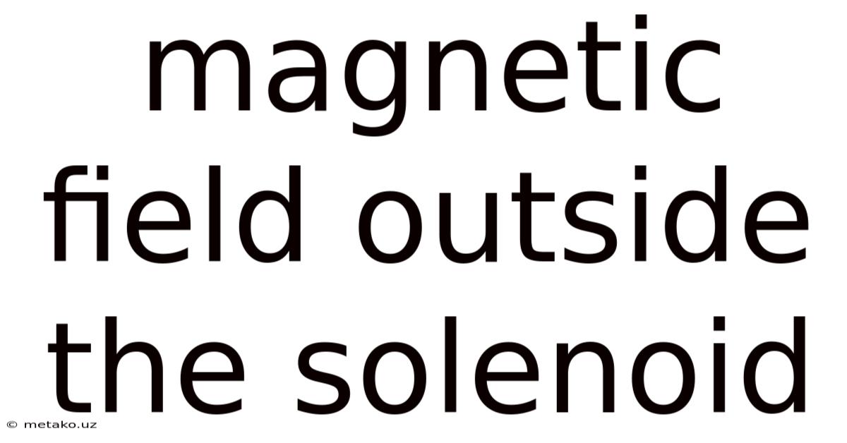 Magnetic Field Outside The Solenoid