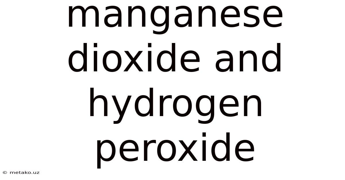 Manganese Dioxide And Hydrogen Peroxide