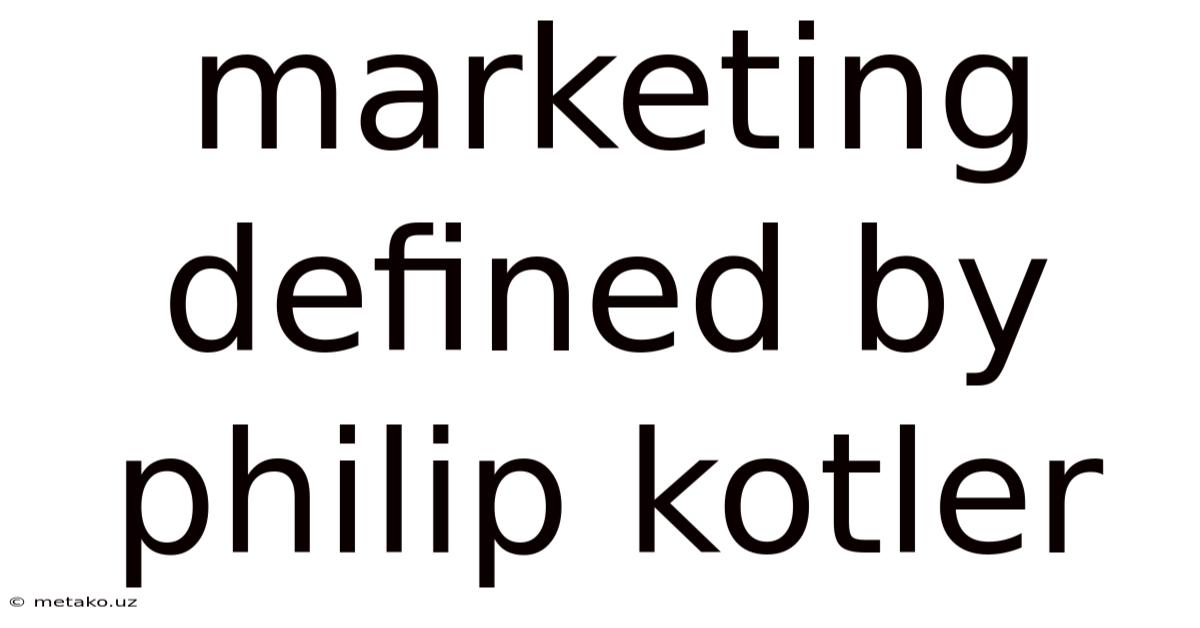 Marketing Defined By Philip Kotler