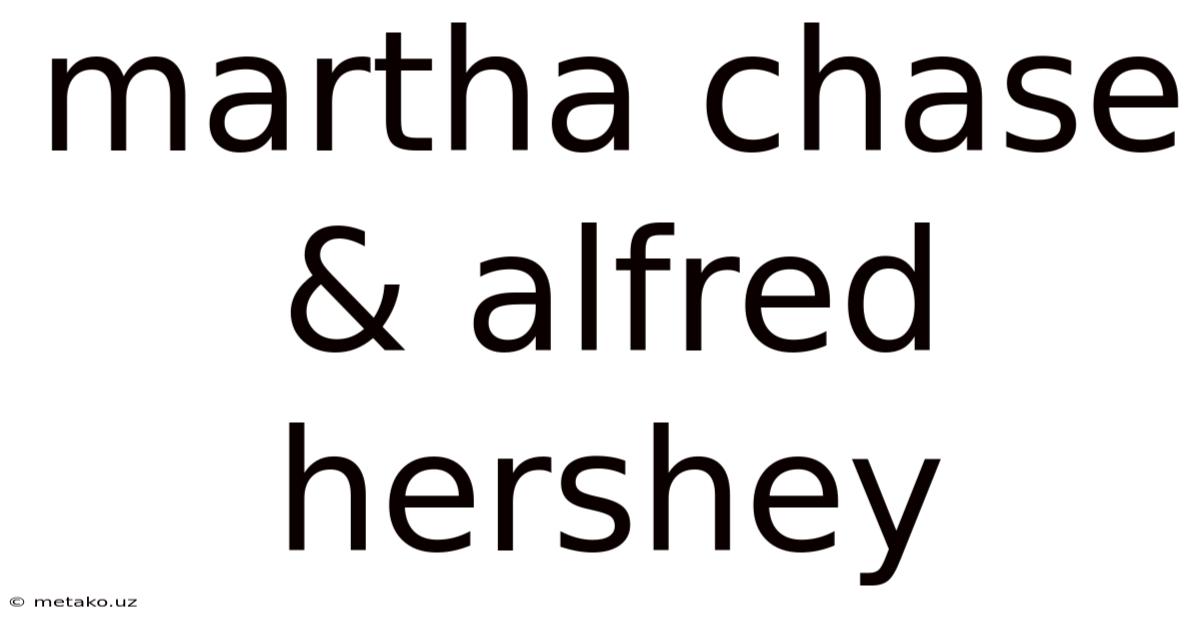 Martha Chase & Alfred Hershey