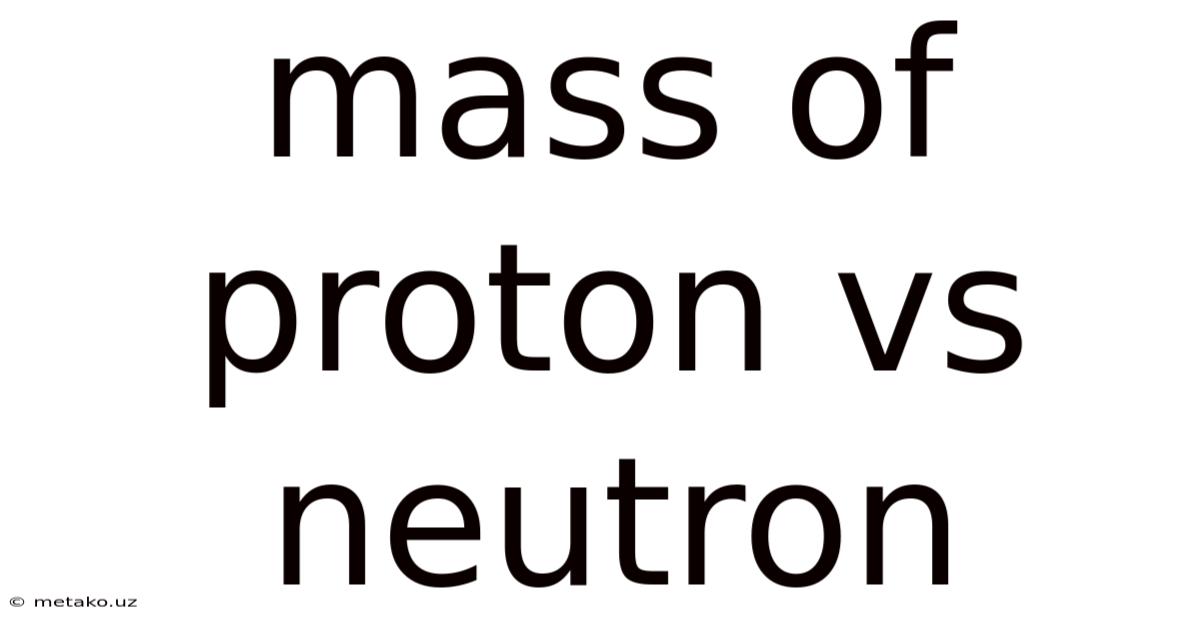 Mass Of Proton Vs Neutron