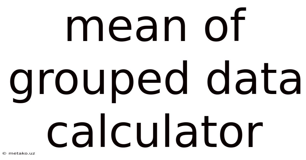 Mean Of Grouped Data Calculator