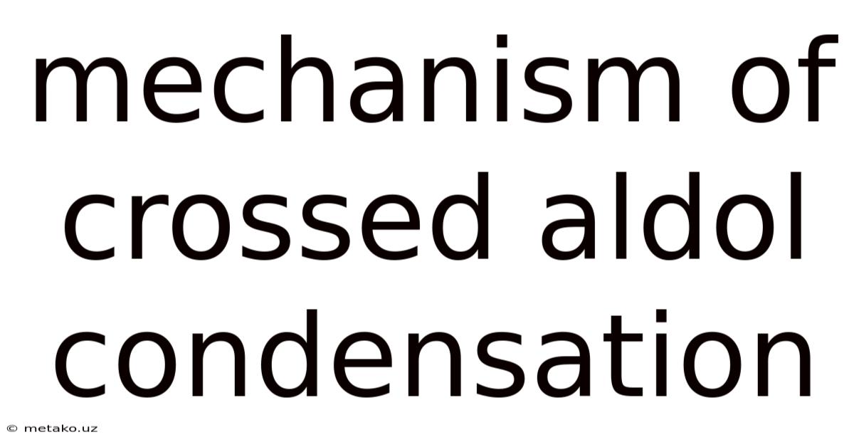 Mechanism Of Crossed Aldol Condensation