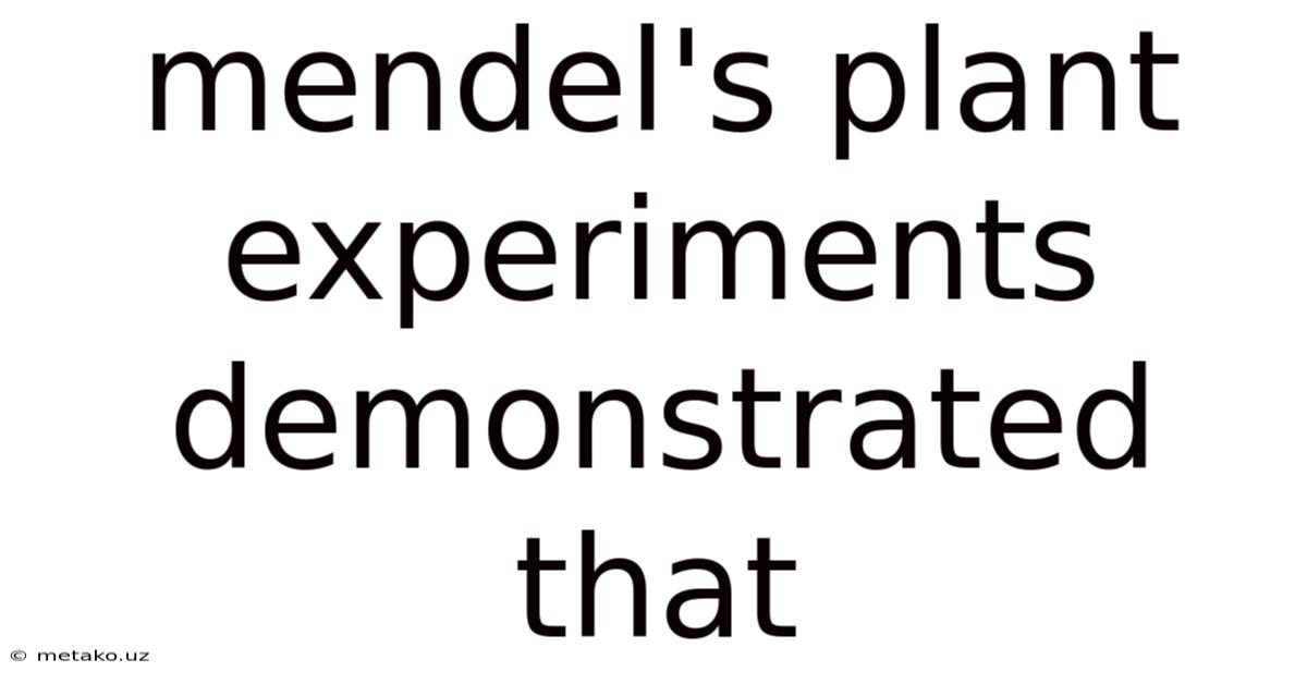 Mendel's Plant Experiments Demonstrated That