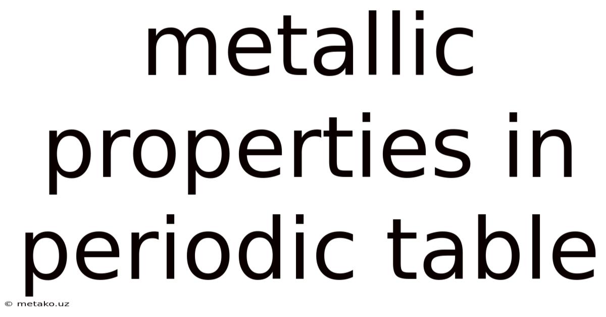 Metallic Properties In Periodic Table