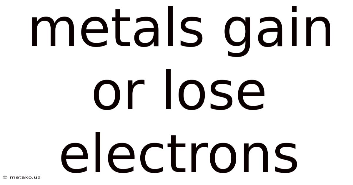 Metals Gain Or Lose Electrons