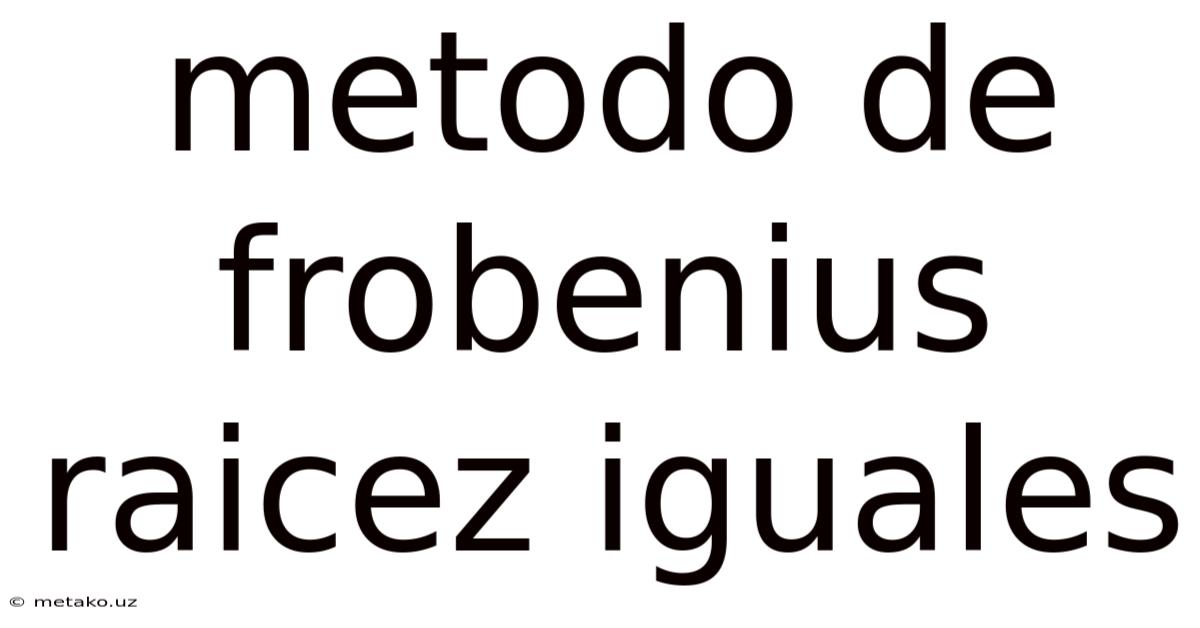 Metodo De Frobenius Raicez Iguales