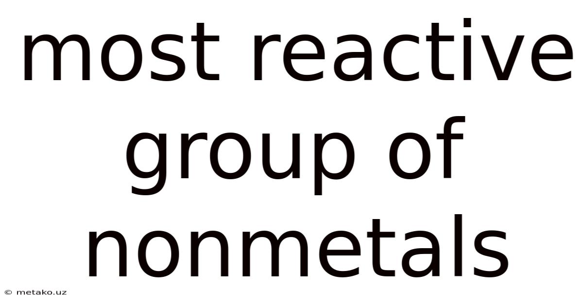 Most Reactive Group Of Nonmetals